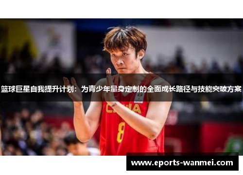 篮球巨星自我提升计划：为青少年量身定制的全面成长路径与技能突破方案