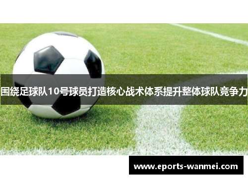 围绕足球队10号球员打造核心战术体系提升整体球队竞争力