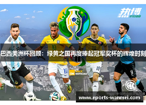巴西美洲杯回顾：绿黄之国再度捧起冠军奖杯的辉煌时刻