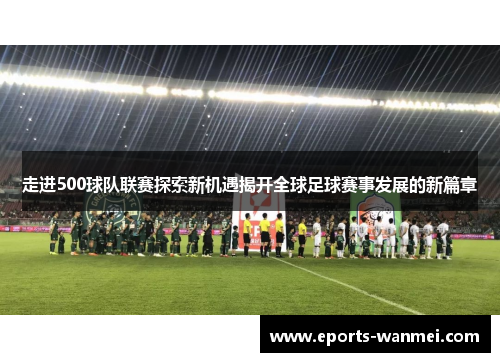 走进500球队联赛探索新机遇揭开全球足球赛事发展的新篇章